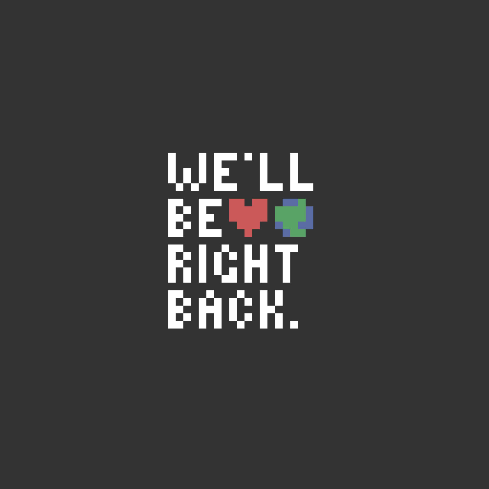We'll Be Right Back pixel text with a Earth and a heart right next to it